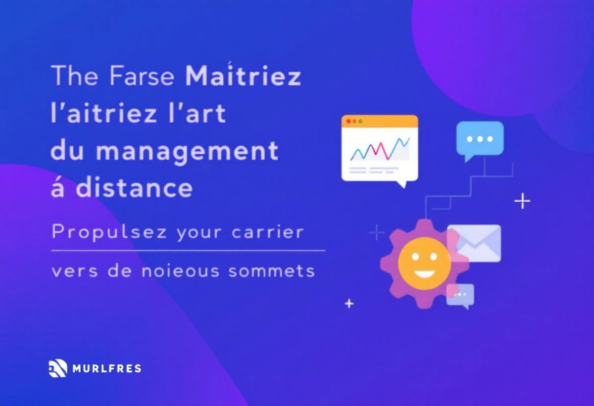 Maîtrisez l'art du management à distance : Propulsez votre carrière vers de nouveaux sommets
